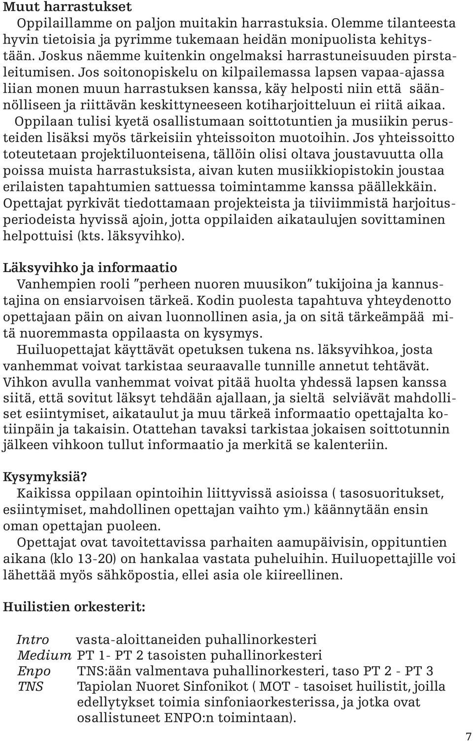 Jos soitonopiskelu on kilpailemassa lapsen vapaa-ajassa liian monen muun harrastuksen kanssa, käy helposti niin että säännölliseen ja riittävän keskittyneeseen kotiharjoitteluun ei riitä aikaa.