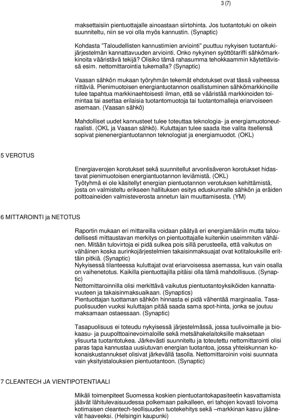 Olisiko tämä rahasumma tehokkaammin käytettävissä esim. nettomittarointia tukemalla? (Synaptic) Vaasan sähkön mukaan työryhmän tekemät ehdotukset ovat tässä vaiheessa riittäviä.