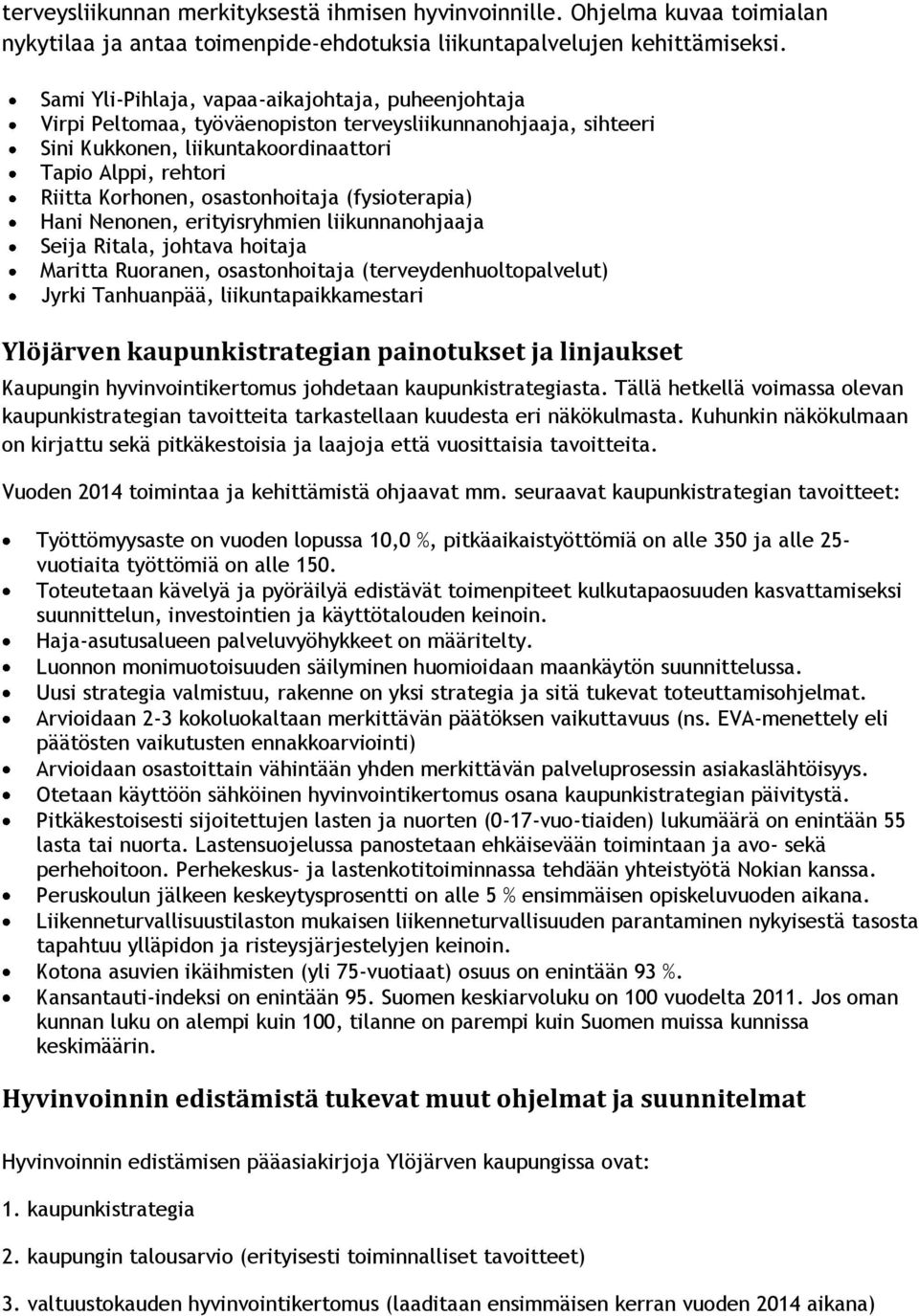 osastonhoitaja (fysioterapia) Hani Nenonen, erityisryhmien liikunnanohjaaja Seija Ritala, johtava hoitaja Maritta Ruoranen, osastonhoitaja (terveydenhuoltopalvelut) Jyrki Tanhuanpää,