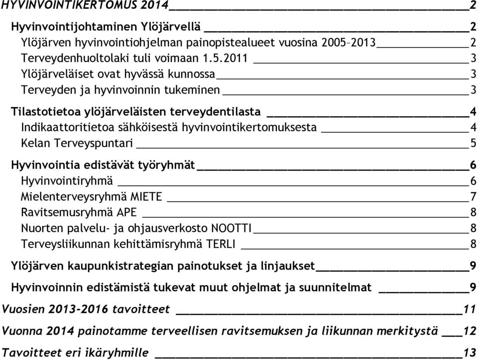 2011 3 Ylöjärveläiset ovat hyvässä kunnossa 3 Terveyden ja hyvinvoinnin tukeminen 3 Tilastotietoa ylöjärveläisten terveydentilasta 4 Indikaattoritietoa sähköisestä hyvinvointikertomuksesta 4 Kelan