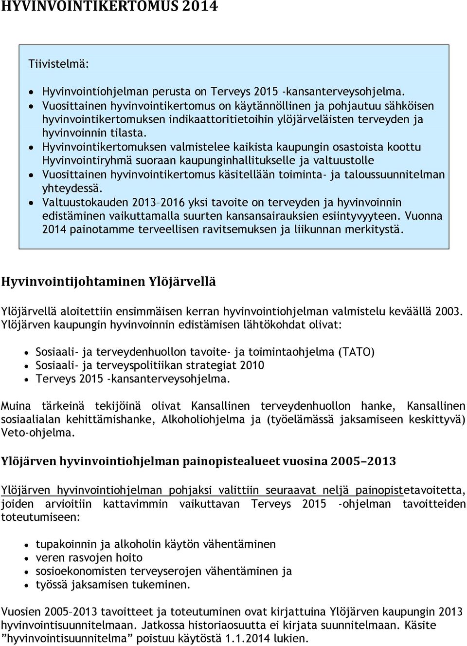 Hyvinvointikertomuksen valmistelee kaikista kaupungin osastoista koottu Hyvinvointiryhmä suoraan kaupunginhallitukselle ja valtuustolle Vuosittainen hyvinvointikertomus käsitellään toiminta- ja