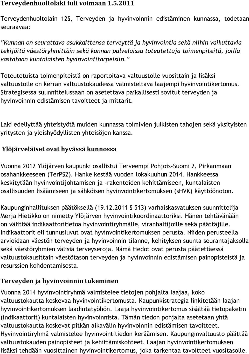 väestöryhmittäin sekä kunnan palveluissa toteutettuja toimenpiteitä, joilla vastataan kuntalaisten hyvinvointitarpeisiin.