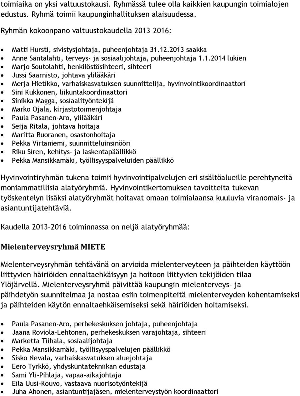 2016: Matti Hursti, sivistysjohtaja, puheenjohtaja 31.12.2013 saakka Anne Santalahti, terveys- ja sosiaalijohtaja, puheenjohtaja 1.1.2014 lukien Marjo Soutolahti, henkilöstösihteeri, sihteeri Jussi