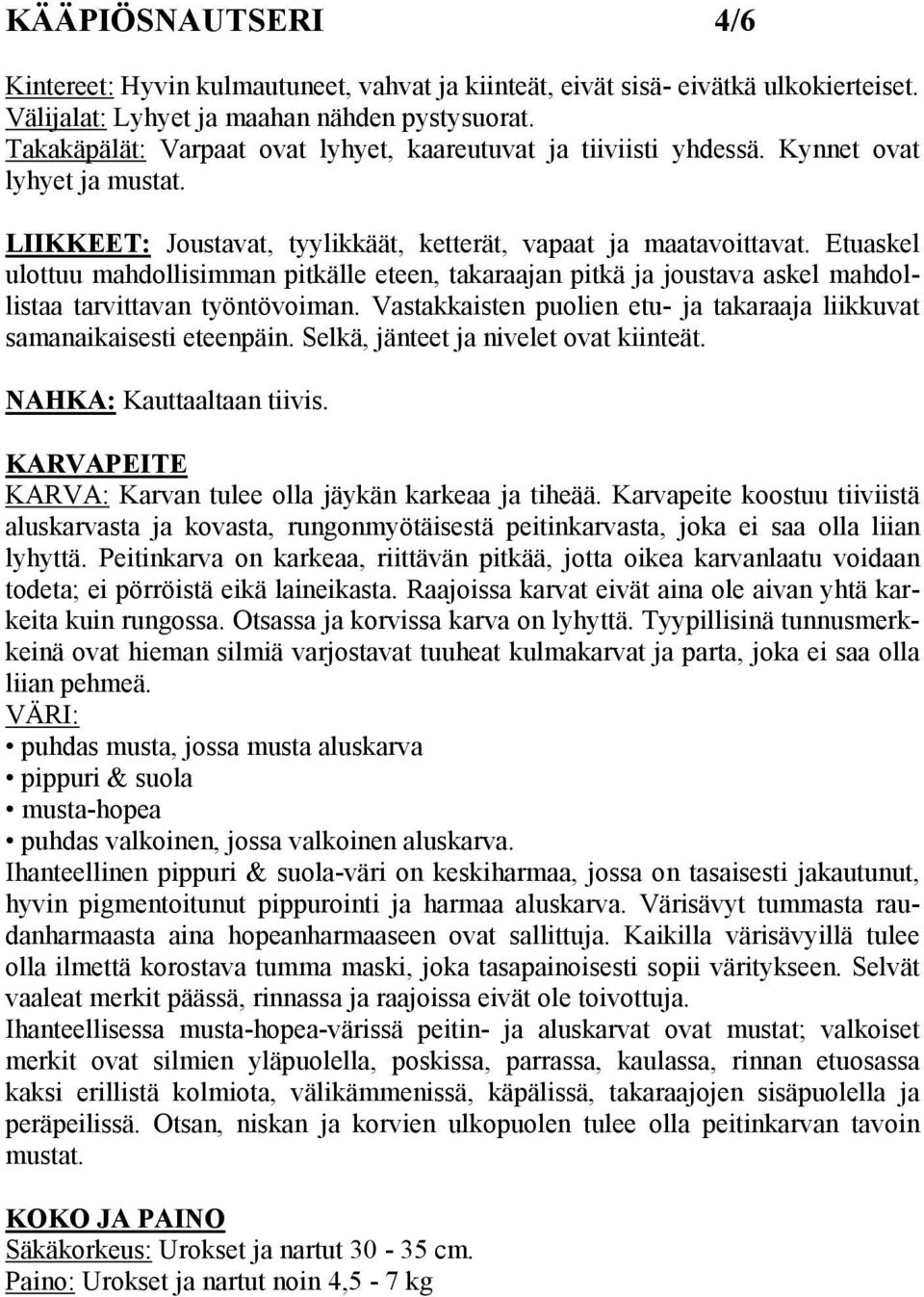 Etuaskel ulottuu mahdollisimman pitkälle eteen, takaraajan pitkä ja joustava askel mahdollistaa tarvittavan työntövoiman. Vastakkaisten puolien etu- ja takaraaja liikkuvat samanaikaisesti eteenpäin.