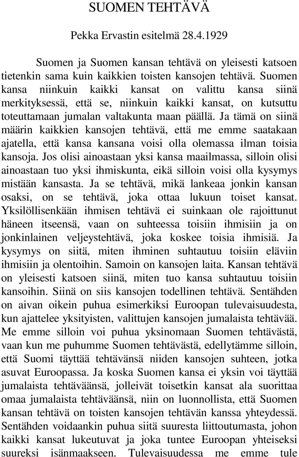 Ja tämä on siinä määrin kaikkien kansojen tehtävä, että me emme saatakaan ajatella, että kansa kansana voisi olla olemassa ilman toisia kansoja.