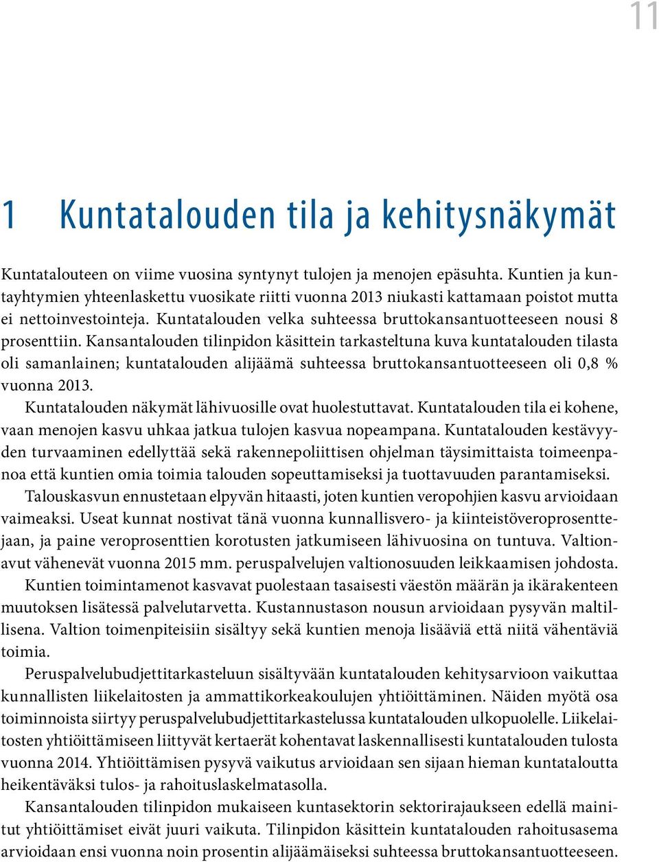 Kansantalouden tilinpidon käsittein tarkasteltuna kuva kuntatalouden tilasta oli samanlainen; kuntatalouden alijäämä suhteessa bruttokansantuotteeseen oli 0,8 % vuonna 2013.