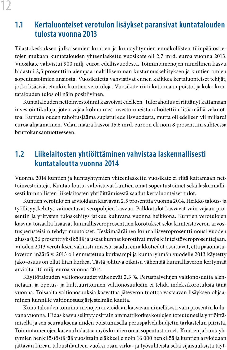 Toimintamenojen nimellinen kasvu hidastui 2,5 prosenttiin aiempaa maltillisemman kustannuskehityksen ja kuntien omien sopeutustoimien ansiosta.