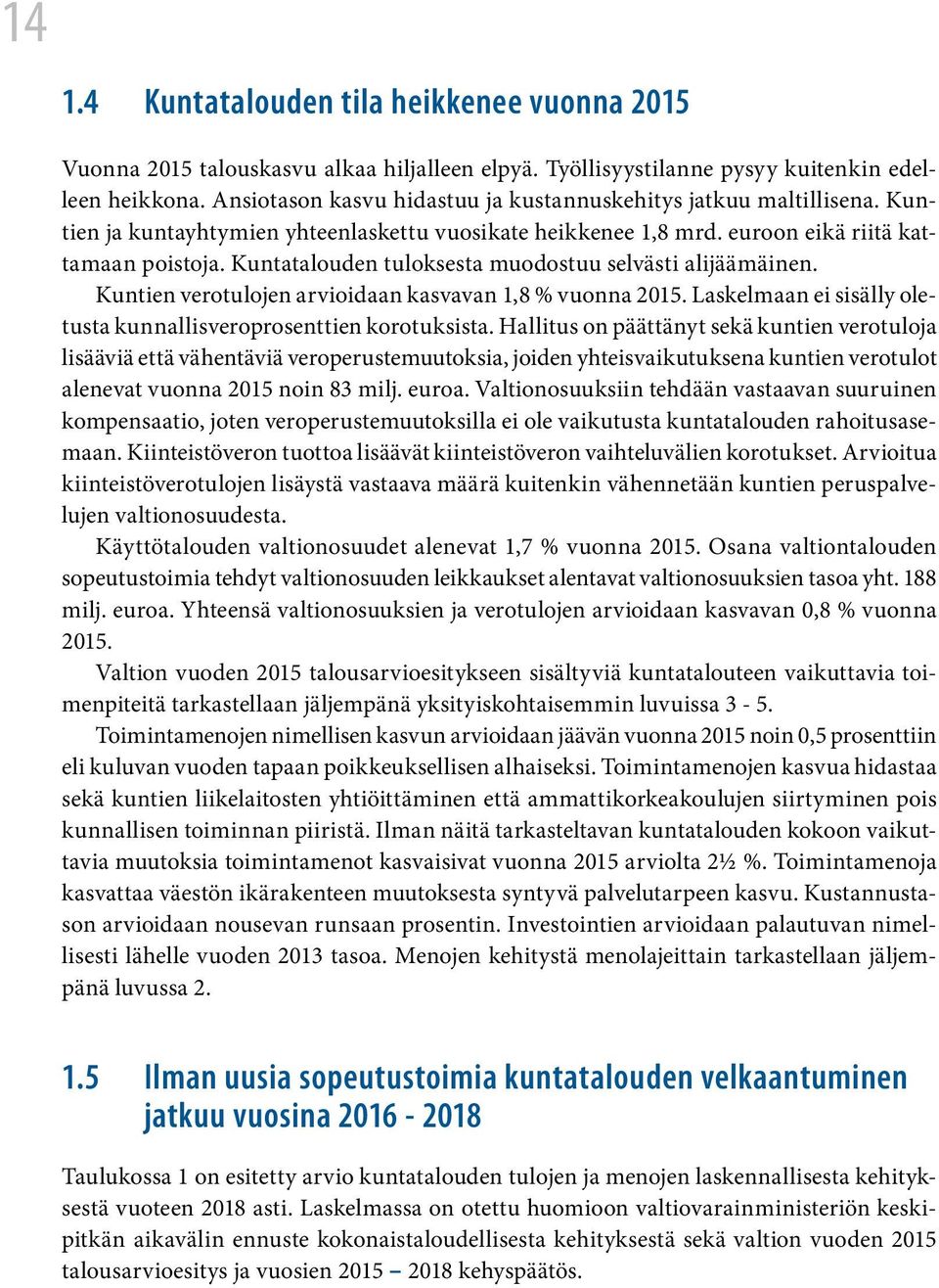 Kuntatalouden tuloksesta muodostuu selvästi alijäämäinen. Kuntien verotulojen arvioidaan kasvavan 1,8 % vuonna 2015. Laskelmaan ei sisälly oletusta kunnallisveroprosenttien korotuksista.