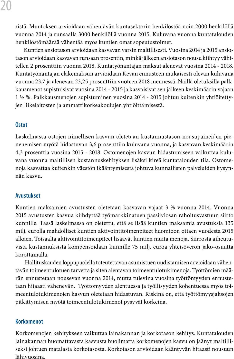 Vuosina 2014 ja 2015 ansiotason arvioidaan kasvavan runsaan prosentin, minkä jälkeen ansiotason nousu kiihtyy vähitellen 2 prosenttiin vuonna 2018. Kuntatyönantajan maksut alenevat vuosina 2014-2018.