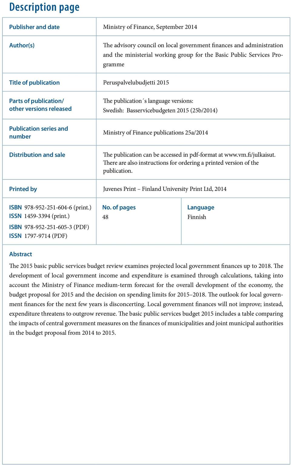 Publication series and number Ministry of Finance publications 25a/2014 Distribution and sale The publication can be accessed in pdf-format at www.vm.fi/julkaisut.