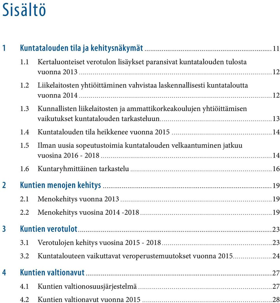 3 Kunnallisten liikelaitosten ja ammattikorkeakoulujen yhtiöittämisen vaikutukset kuntatalouden tarkasteluun...13 1.4 Kuntatalouden tila heikkenee vuonna 2015...14 1.