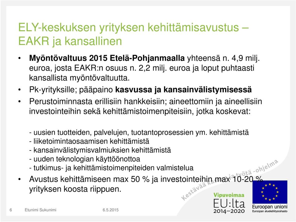 Pk-yrityksille; pääpaino kasvussa ja kansainvälistymisessä Perustoiminnasta erillisiin hankkeisiin; aineettomiin ja aineellisiin investointeihin sekä kehittämistoimenpiteisiin, jotka