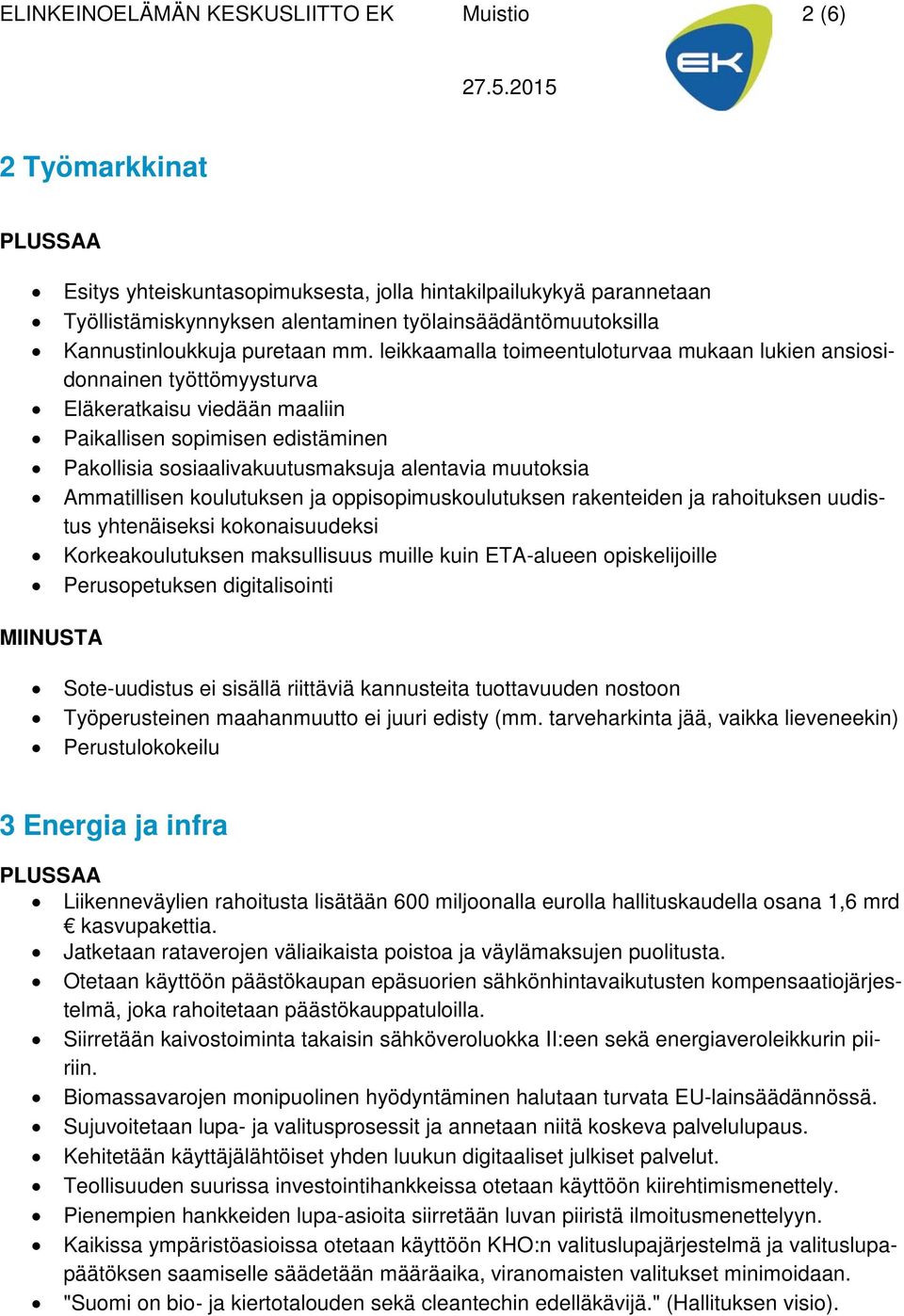 leikkaamalla toimeentuloturvaa mukaan lukien ansiosidonnainen työttömyysturva Eläkeratkaisu viedään maaliin Paikallisen sopimisen edistäminen Pakollisia sosiaalivakuutusmaksuja alentavia muutoksia