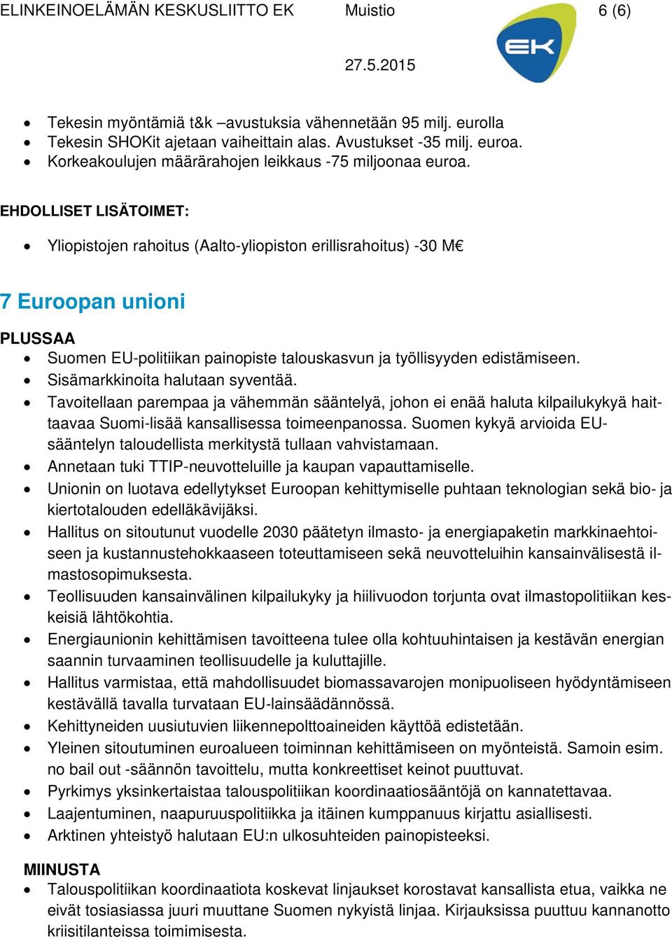 EHDOLLISET LISÄTOIMET: Yliopistojen rahoitus (Aalto-yliopiston erillisrahoitus) -30 M 7 Euroopan unioni Suomen EU-politiikan painopiste talouskasvun ja työllisyyden edistämiseen.