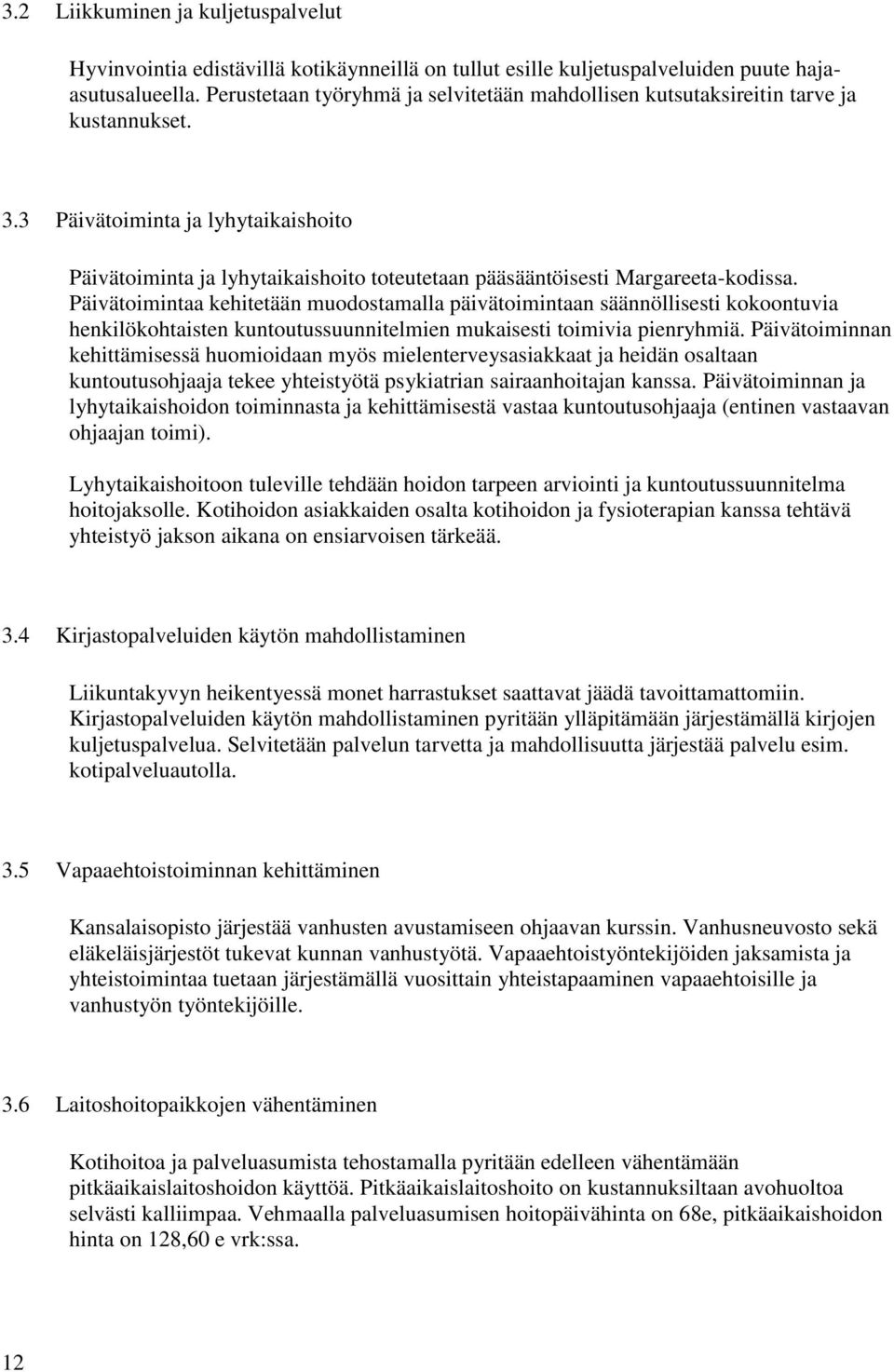 3 Päivätoiminta ja lyhytaikaishoito Päivätoiminta ja lyhytaikaishoito toteutetaan pääsääntöisesti Margareeta-kodissa.