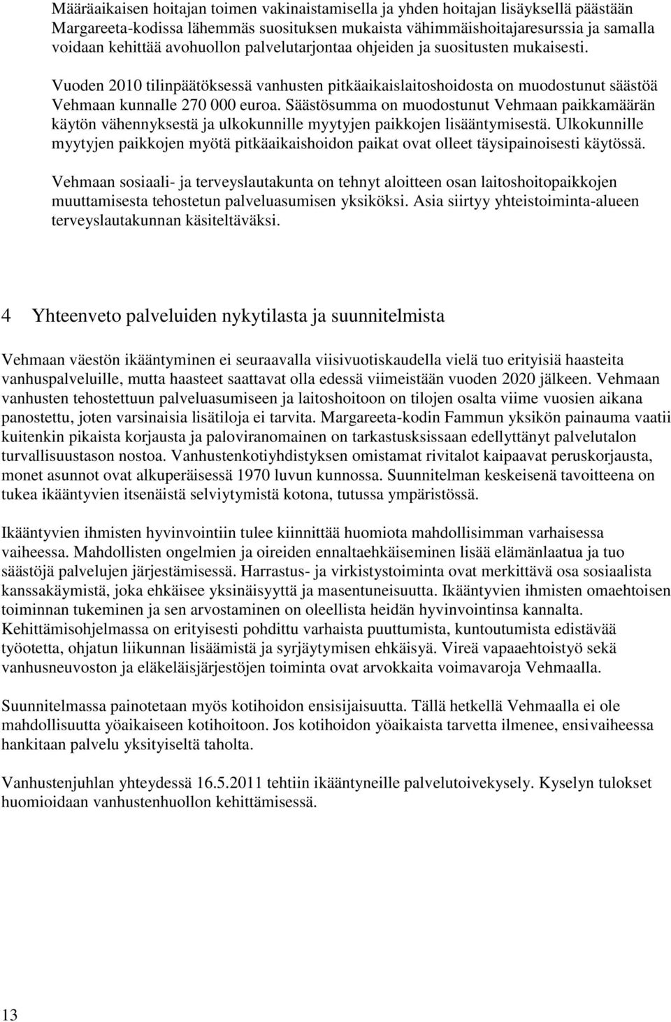 Säästösumma on muodostunut Vehmaan paikkamäärän käytön vähennyksestä ja ulkokunnille myytyjen paikkojen lisääntymisestä.