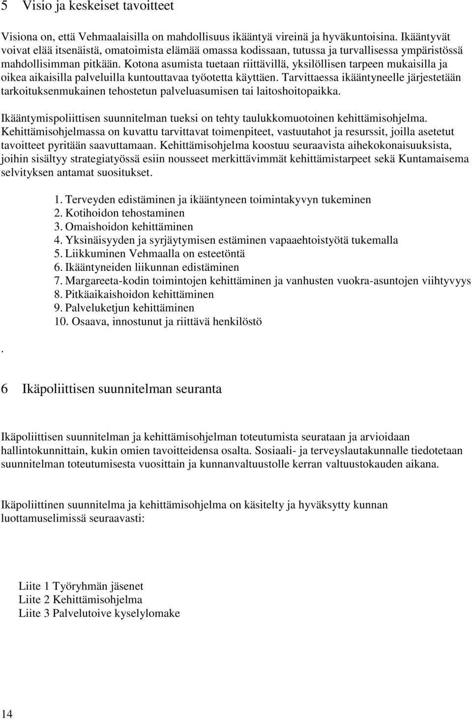 Kotona asumista tuetaan riittävillä, yksilöllisen tarpeen mukaisilla ja oikea aikaisilla palveluilla kuntouttavaa työotetta käyttäen.