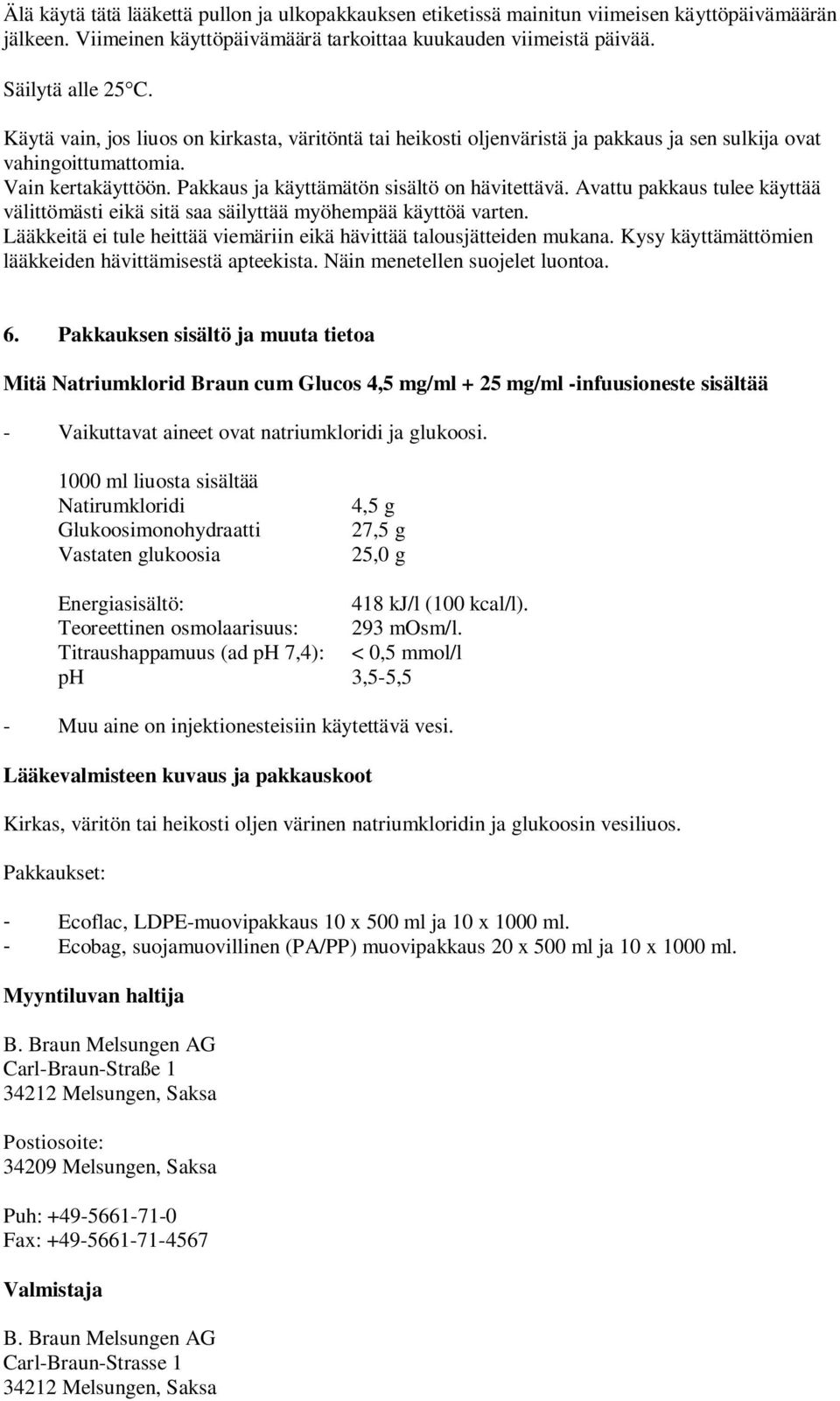 Avattu pakkaus tulee käyttää välittömästi eikä sitä saa säilyttää myöhempää käyttöä varten. Lääkkeitä ei tule heittää viemäriin eikä hävittää talousjätteiden mukana.