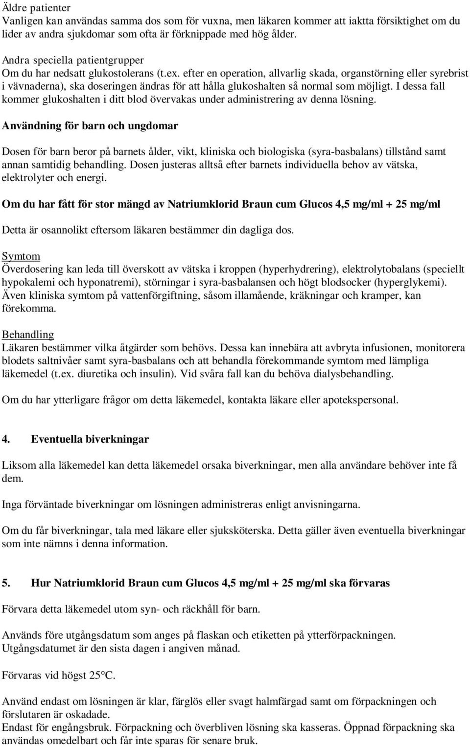 efter en operation, allvarlig skada, organstörning eller syrebrist i vävnaderna), ska doseringen ändras för att hålla glukoshalten så normal som möjligt.