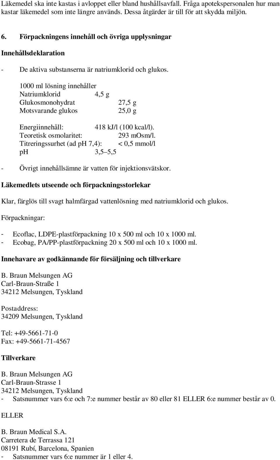 1000 ml lösning innehåller Natriumklorid 4,5 g Glukosmonohydrat Motsvarande glukos 27,5 g 25,0 g Energiinnehåll: 418 kj/l (100 kcal/l). Teoretisk osmolaritet: 293 mosm/l.