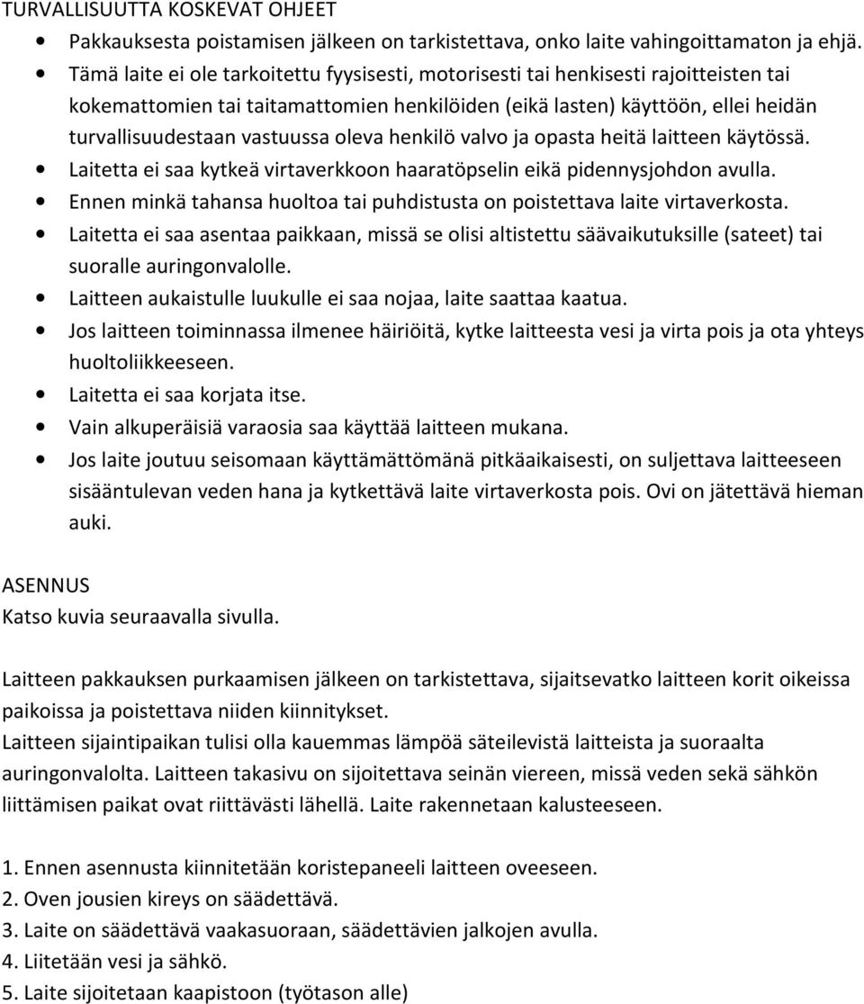 oleva henkilö valvo ja opasta heitä laitteen käytössä. Laitetta ei saa kytkeä virtaverkkoon haaratöpselin eikä pidennysjohdon avulla.