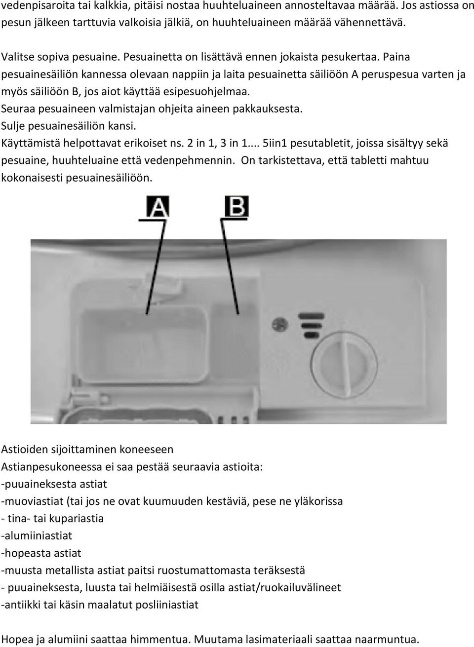 Paina pesuainesäiliön kannessa olevaan nappiin ja laita pesuainetta säiliöön A peruspesua varten ja myös säiliöön B, jos aiot käyttää esipesuohjelmaa.