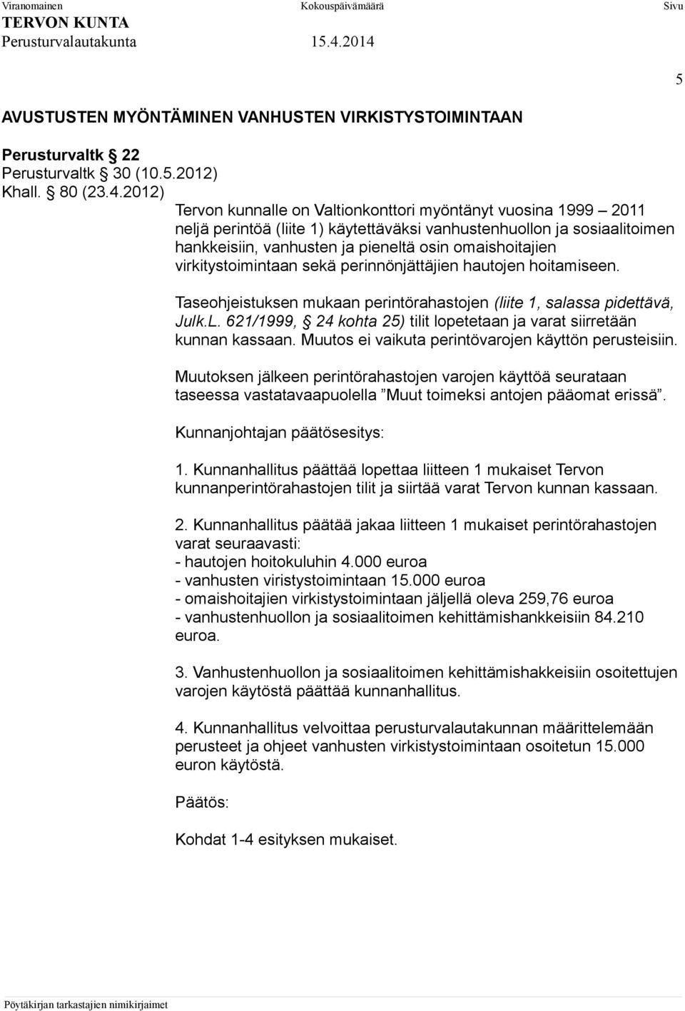 virkitystoimintaan sekä perinnönjättäjien hautojen hoitamiseen. Taseohjeistuksen mukaan perintörahastojen (liite 1, salassa pidettävä, Julk.L.