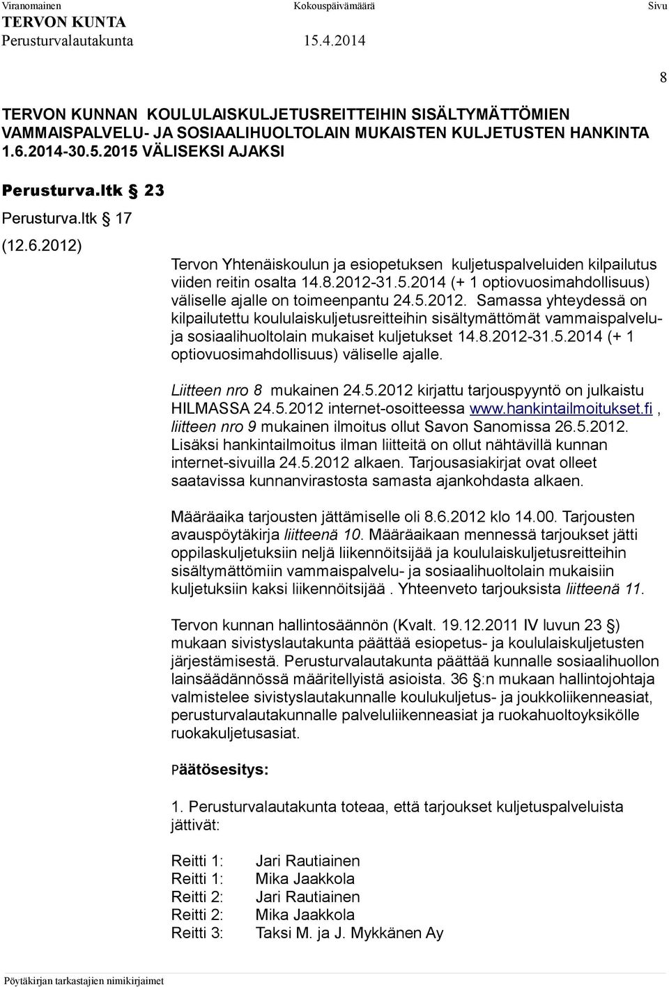 8.2012-31.5.2014 (+ 1 optiovuosimahdollisuus) väliselle ajalle. Liitteen nro 8 mukainen 24.5.2012 kirjattu tarjouspyyntö on julkaistu HILMASSA 24.5.2012 internet-osoitteessa www.hankintailmoitukset.