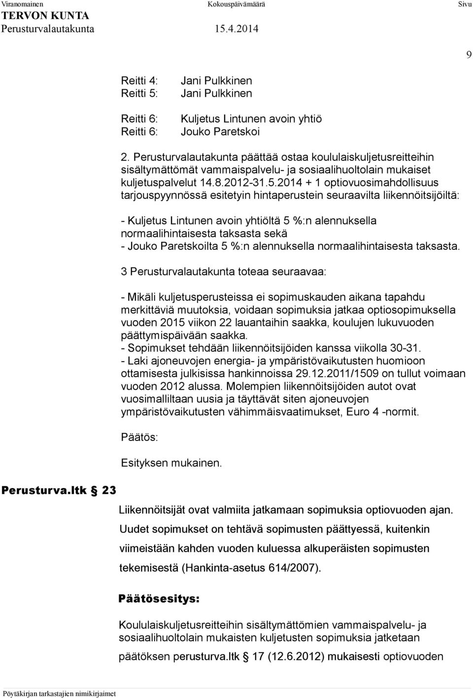 2014 + 1 optiovuosimahdollisuus tarjouspyynnössä esitetyin hintaperustein seuraavilta liikennöitsijöiltä: - Kuljetus Lintunen avoin yhtiöltä 5 %:n alennuksella normaalihintaisesta taksasta sekä -