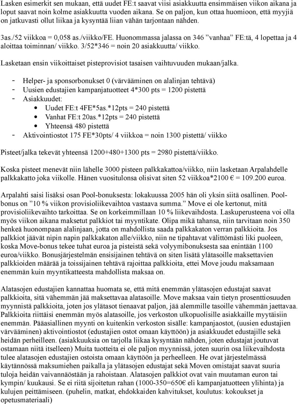 Huonommassa jalassa on 346 vanhaa FE:tä, 4 lopettaa ja 4 aloittaa toiminnan/ viikko. 3/52*346 = noin 20 asiakkuutta/ viikko.