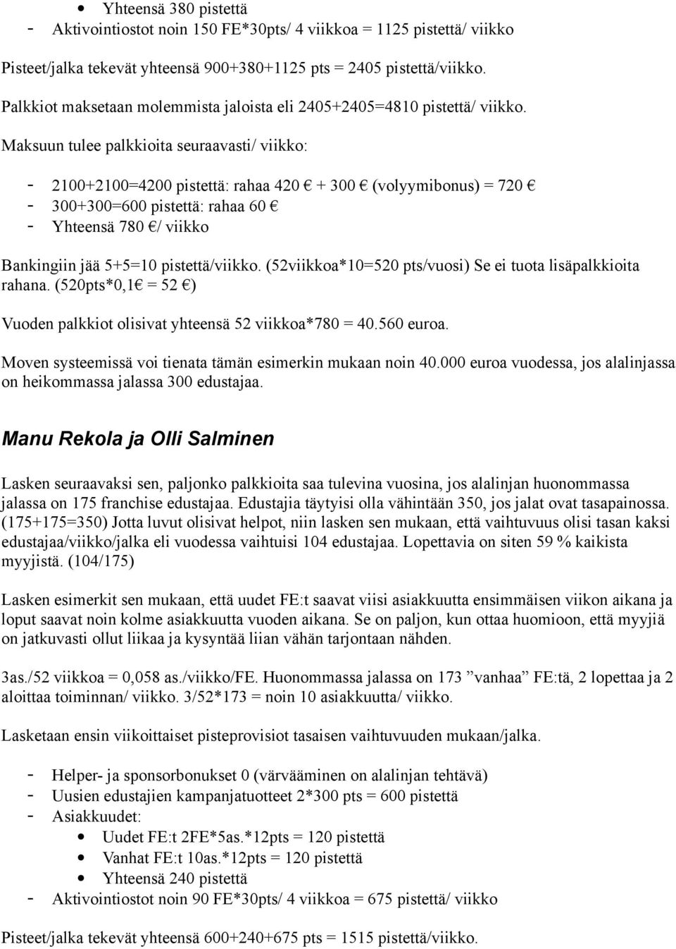 Maksuun tulee palkkioita seuraavasti/ viikko: - 2100+2100=4200 pistettä: rahaa 420 + 300 (volyymibonus) = 720-300+300=600 pistettä: rahaa 60 - Yhteensä 780 / viikko Bankingiin jää 5+5=10