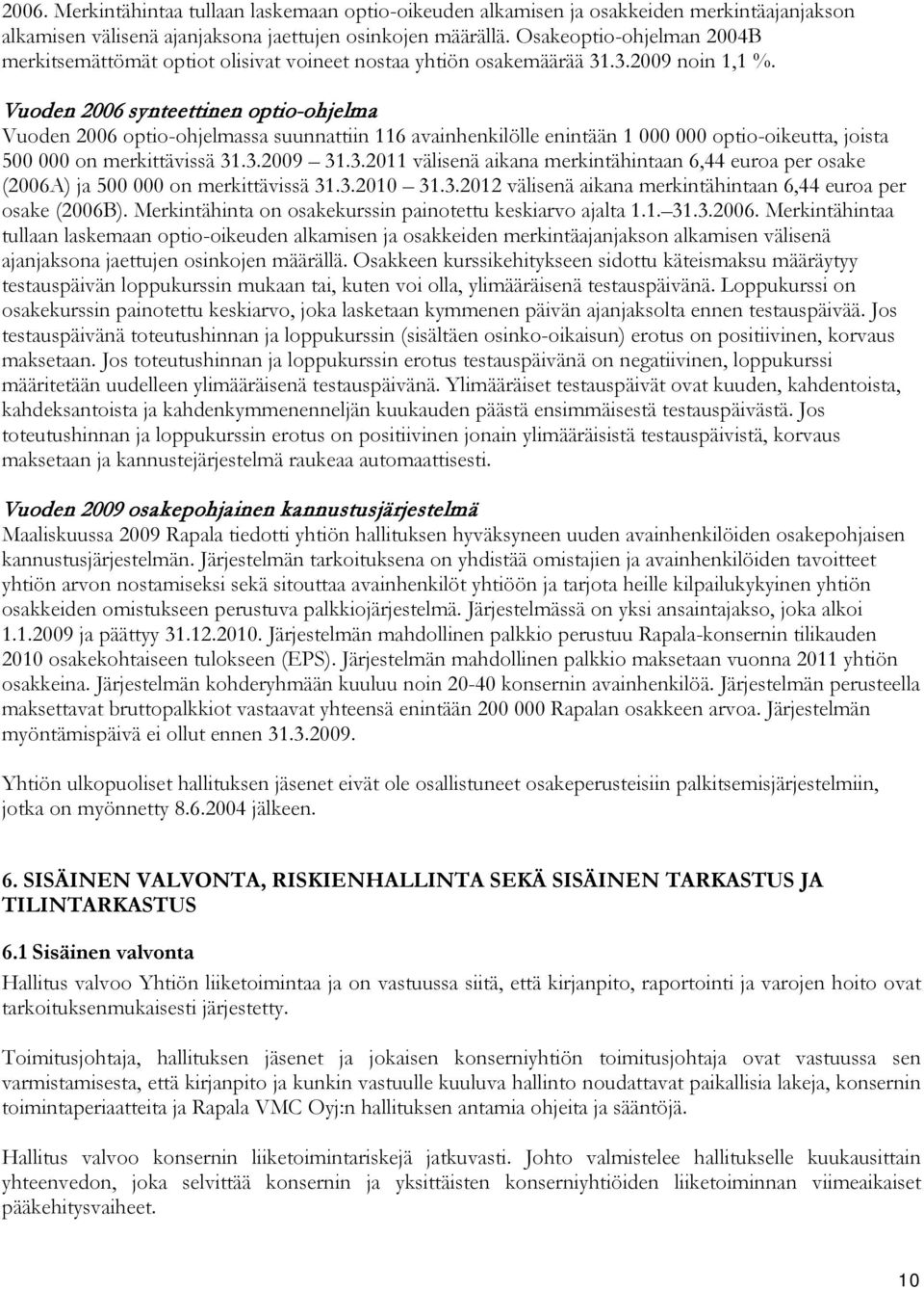 Vuoden 2006 synteettinen optio-ohjelma Vuoden 2006 optio-ohjelmassa suunnattiin 116 avainhenkilölle enintään 1 000 000 optio-oikeutta, joista 500 000 on merkittävissä 31