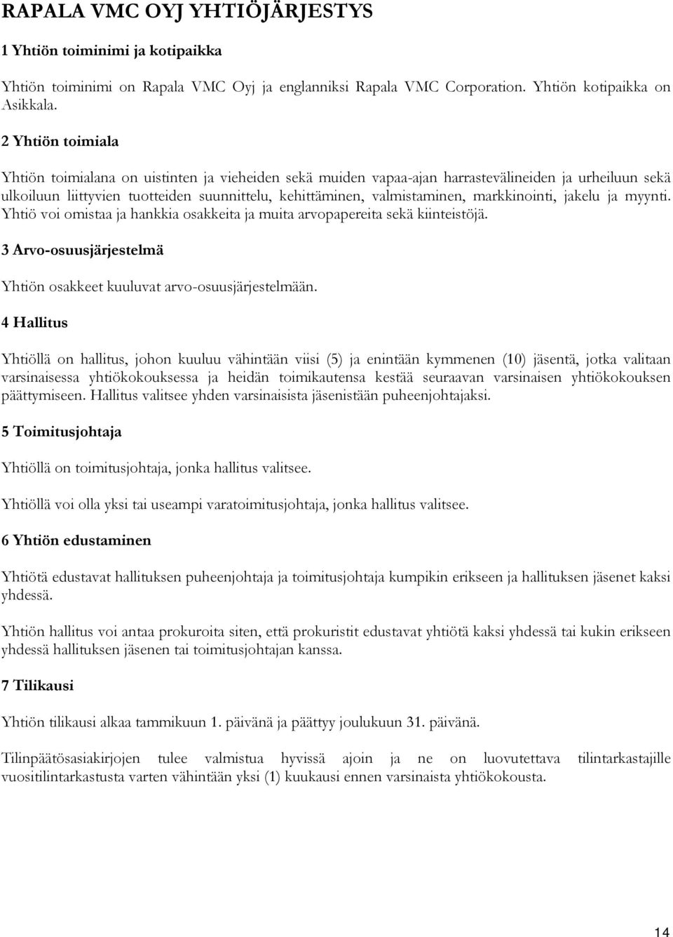 markkinointi, jakelu ja myynti. Yhtiö voi omistaa ja hankkia osakkeita ja muita arvopapereita sekä kiinteistöjä. 3 Arvo-osuusjärjestelmä Yhtiön osakkeet kuuluvat arvo-osuusjärjestelmään.