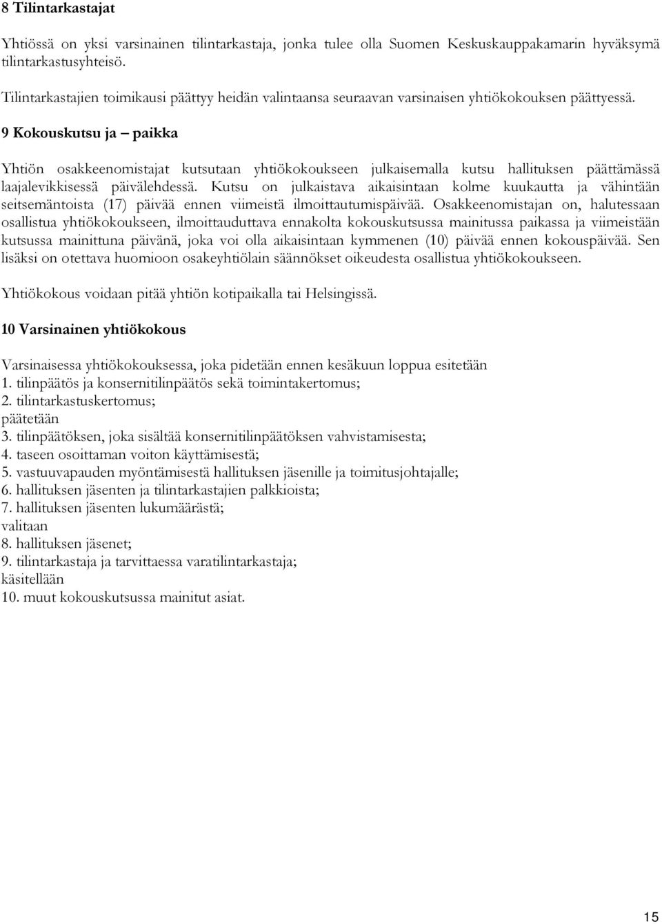 9 Kokouskutsu ja paikka Yhtiön osakkeenomistajat kutsutaan yhtiökokoukseen julkaisemalla kutsu hallituksen päättämässä laajalevikkisessä päivälehdessä.