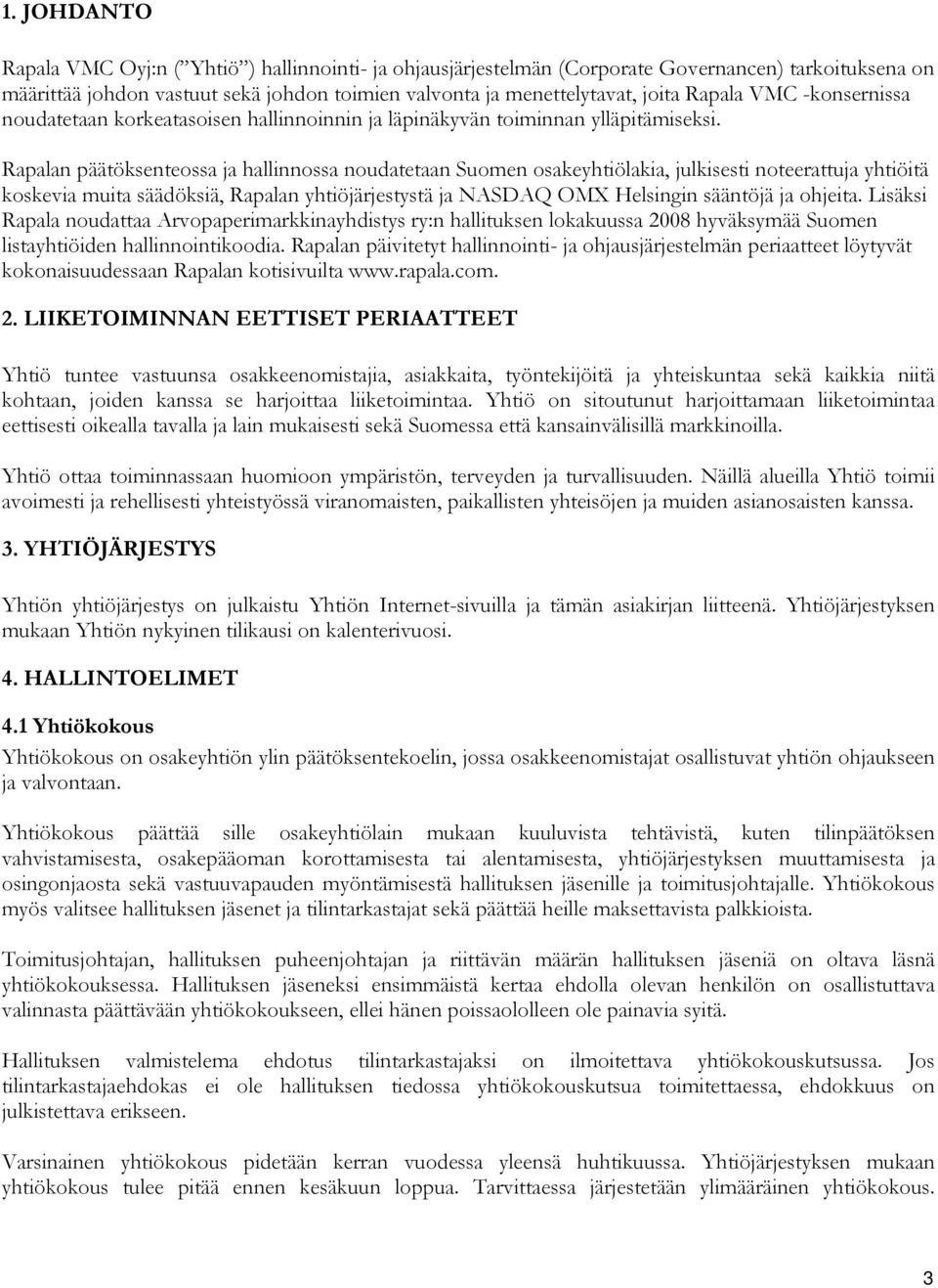 Rapalan päätöksenteossa ja hallinnossa noudatetaan Suomen osakeyhtiölakia, julkisesti noteerattuja yhtiöitä koskevia muita säädöksiä, Rapalan yhtiöjärjestystä ja NASDAQ OMX Helsingin sääntöjä ja