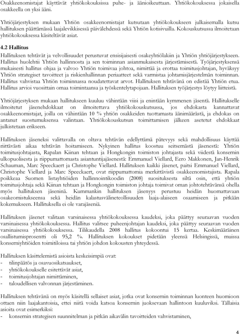 Kokouskutsussa ilmoitetaan yhtiökokouksessa käsiteltävät asiat. 4.2 Hallitus Hallituksen tehtävät ja velvollisuudet perustuvat ensisijaisesti osakeyhtiölakiin ja Yhtiön yhtiöjärjestykseen.