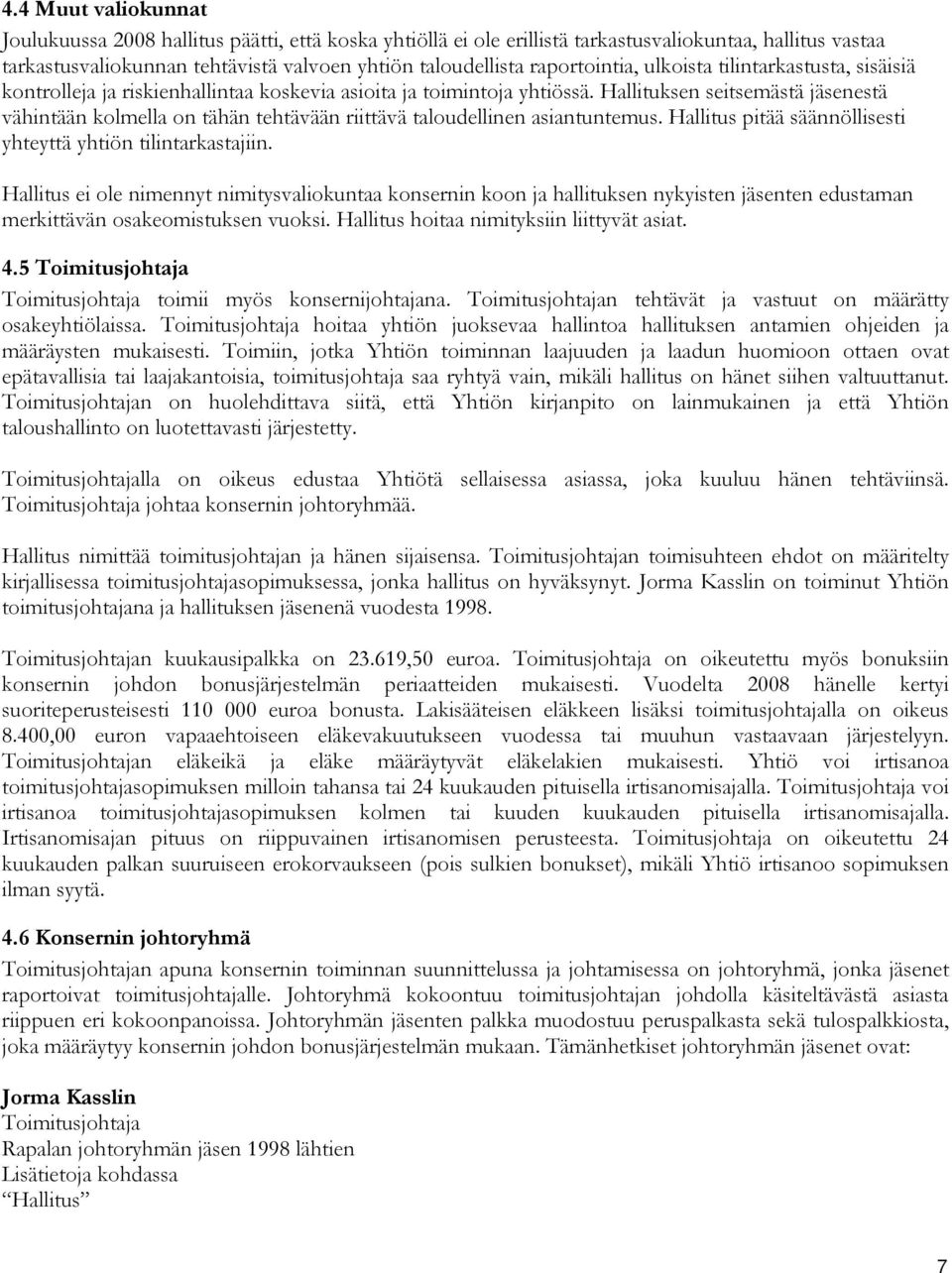 Hallituksen seitsemästä jäsenestä vähintään kolmella on tähän tehtävään riittävä taloudellinen asiantuntemus. Hallitus pitää säännöllisesti yhteyttä yhtiön tilintarkastajiin.