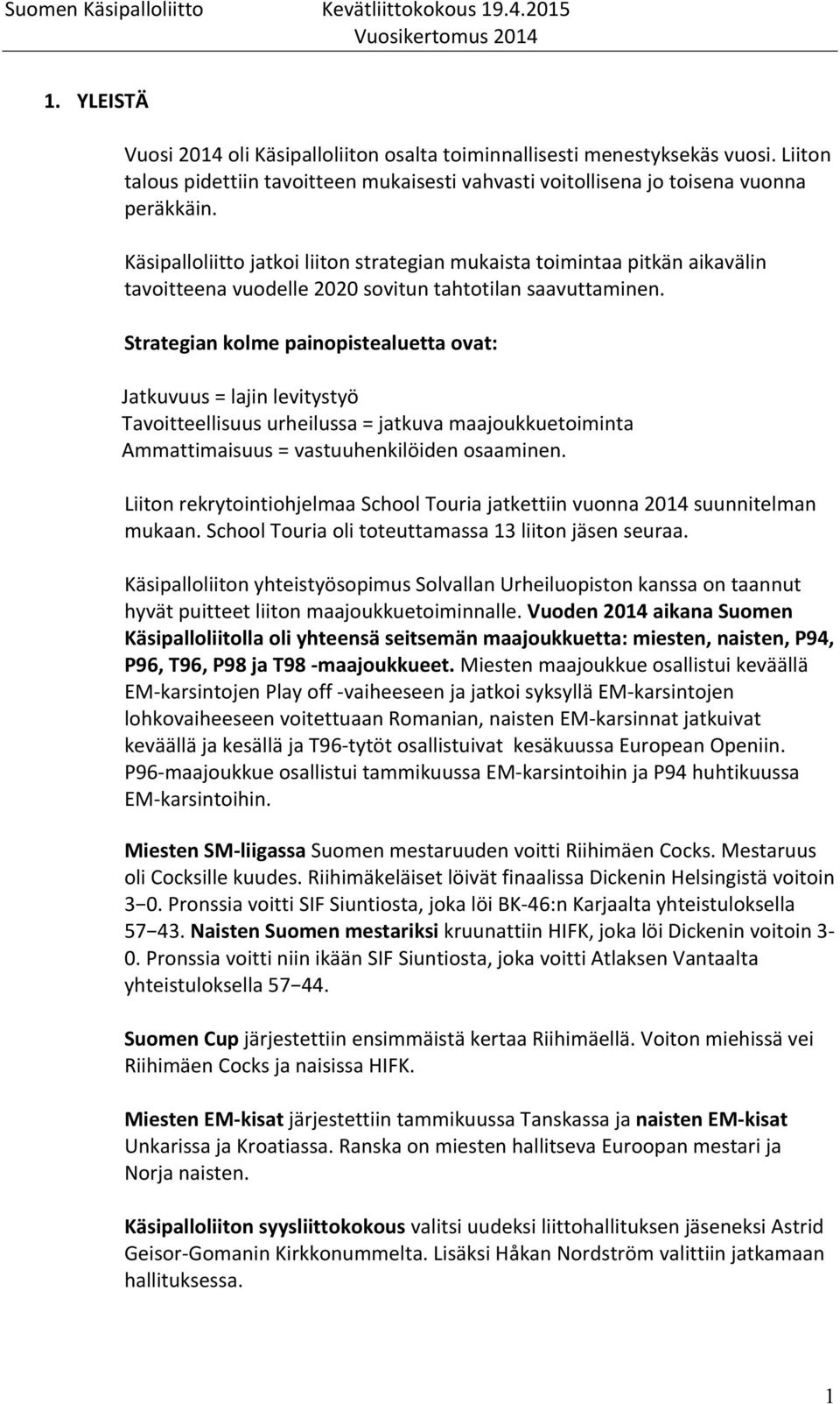 Strategian kolme painopistealuetta ovat: Jatkuvuus = lajin levitystyö Tavoitteellisuus urheilussa = jatkuva maajoukkuetoiminta Ammattimaisuus = vastuuhenkilöiden osaaminen.