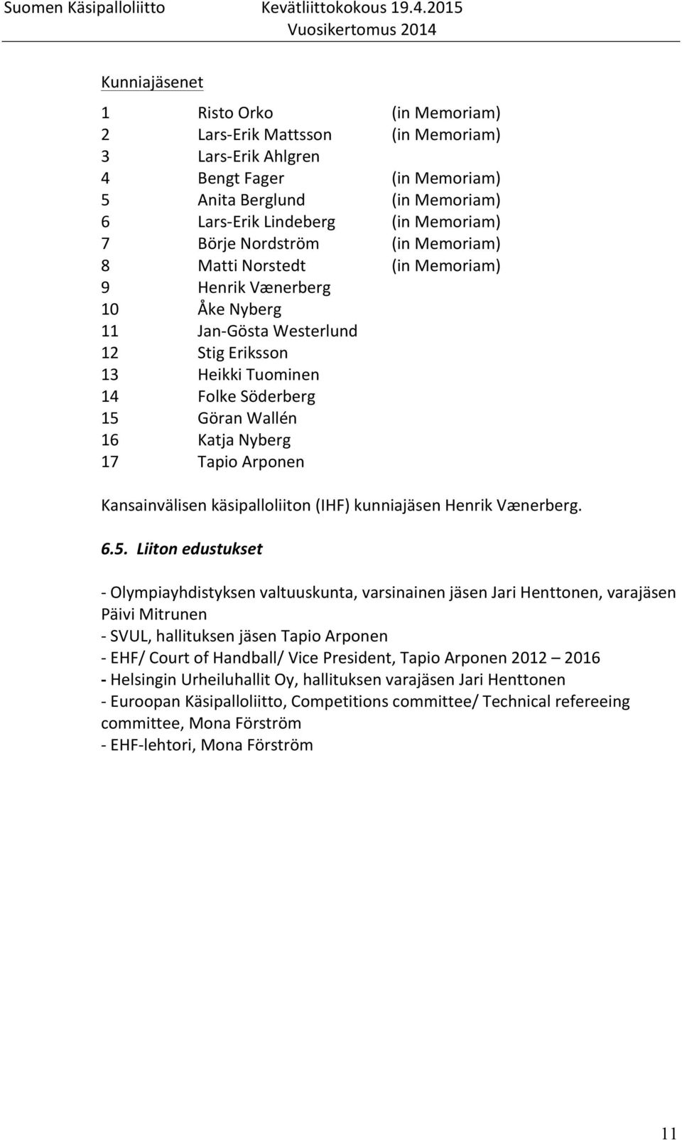 Nyberg 17 Tapio Arponen Kansainvälisen käsipalloliiton (IHF) kunniajäsen Henrik Vænerberg. 6.5.