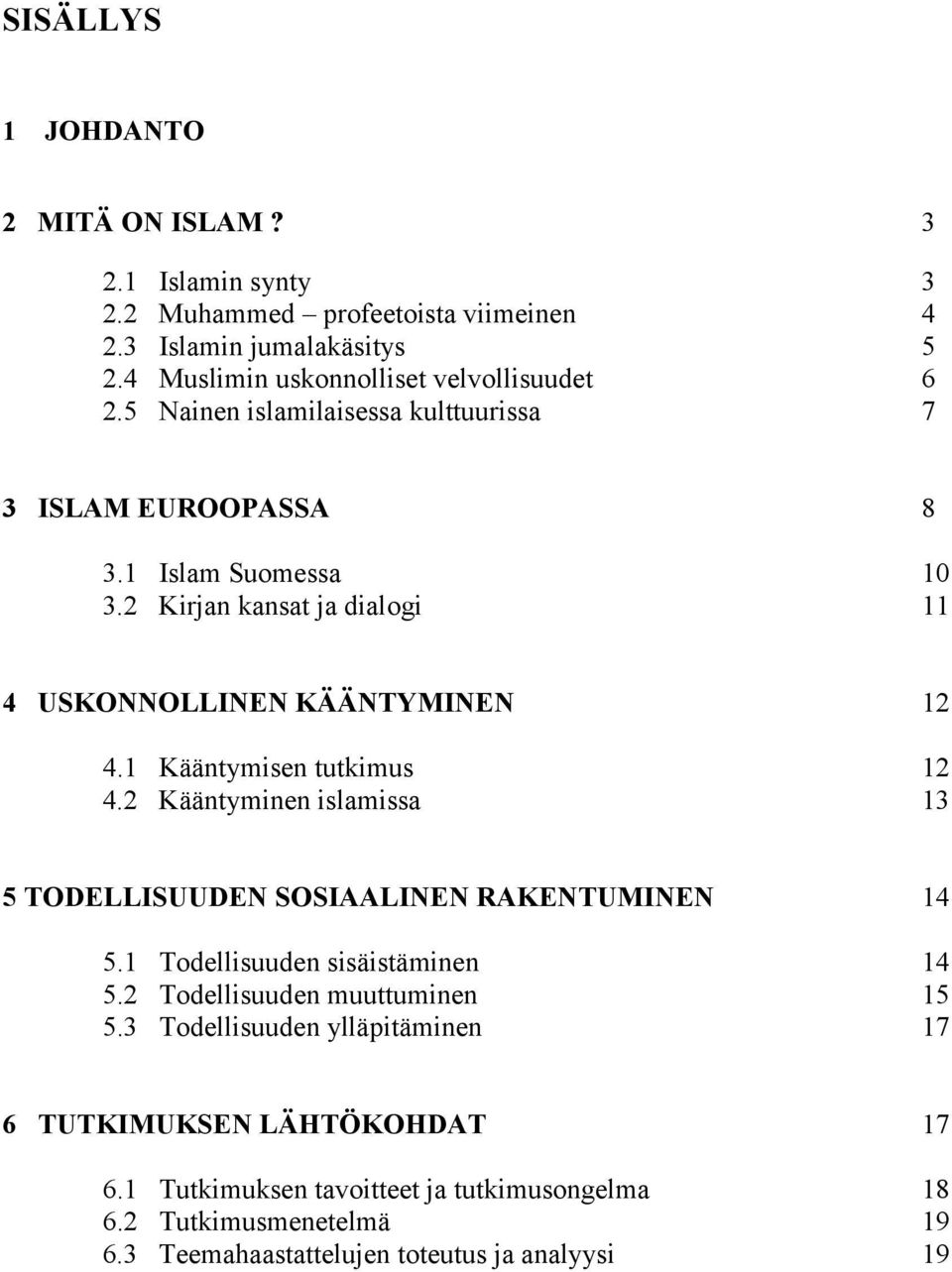 2 Kirjan kansat ja dialogi 11 4 USKONNOLLINEN KÄÄNTYMINEN 12 4.1 Kääntymisen tutkimus 12 4.2 Kääntyminen islamissa 13 5 TODELLISUUDEN SOSIAALINEN RAKENTUMINEN 14 5.
