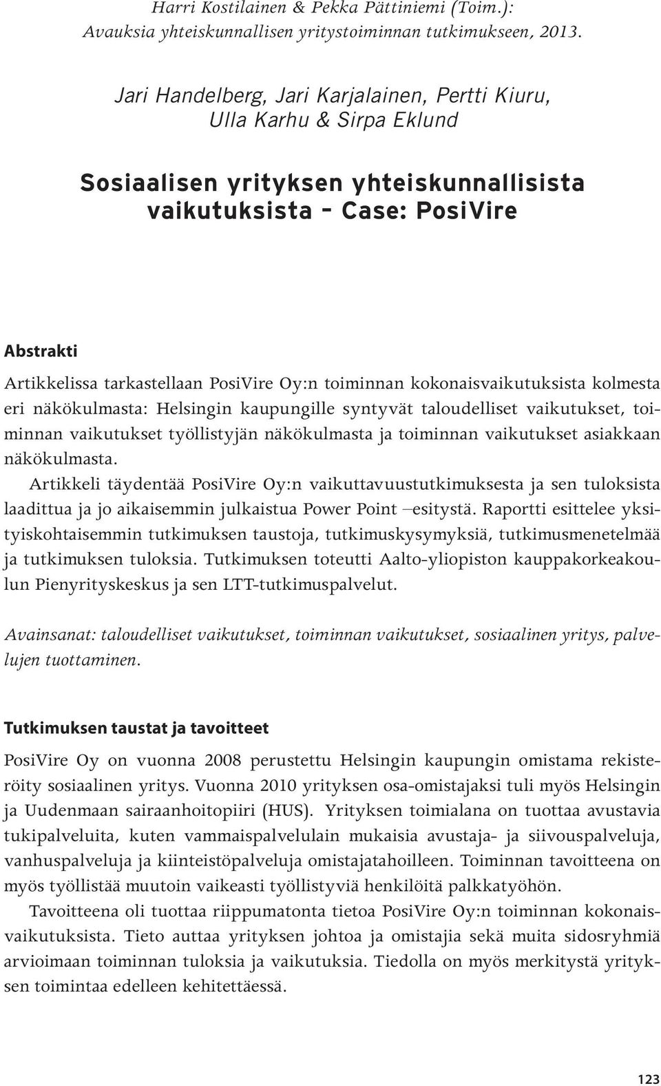 toiminnan kokonaisvaikutuksista kolmesta eri näkökulmasta: Helsingin kaupungille syntyvät taloudelliset vaikutukset, toiminnan vaikutukset työllistyjän näkökulmasta ja toiminnan vaikutukset asiakkaan