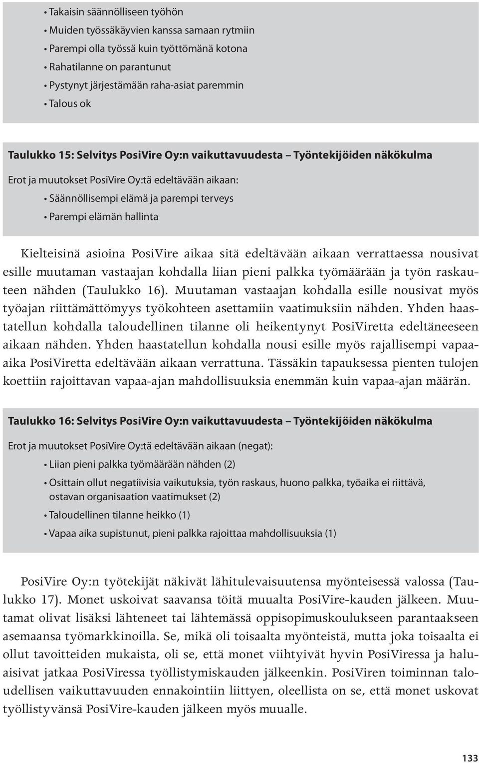 Kielteisinä asioina PosiVire aikaa sitä edeltävään aikaan verrattaessa nousivat esille muutaman vastaajan kohdalla liian pieni palkka työmäärään ja työn raskauteen nähden (Taulukko 16).