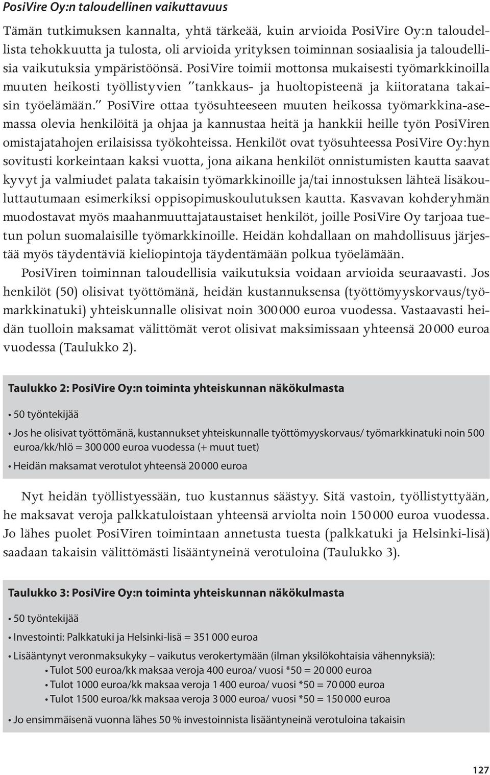 PosiVire ottaa työsuhteeseen muuten heikossa työmarkkina-asemassa olevia henkilöitä ja ohjaa ja kannustaa heitä ja hankkii heille työn PosiViren omistaja tahojen erilaisissa työkohteissa.