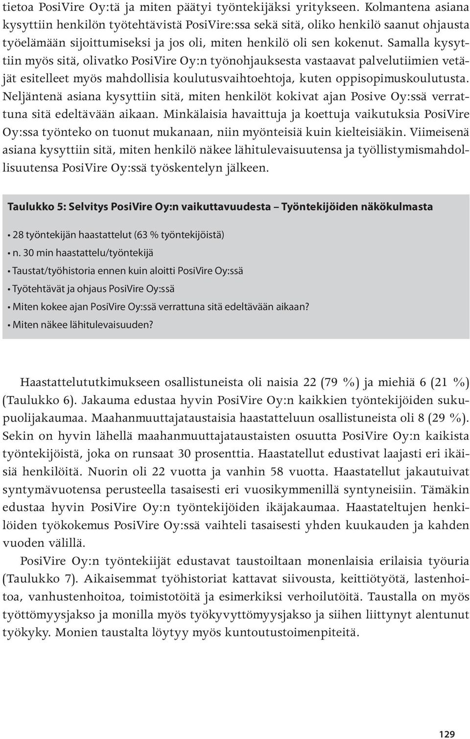 Samalla kysyttiin myös sitä, olivatko PosiVire Oy:n työnohjauksesta vastaavat palvelutiimien vetäjät esitelleet myös mahdollisia koulutusvaihtoehtoja, kuten oppisopimuskoulutusta.