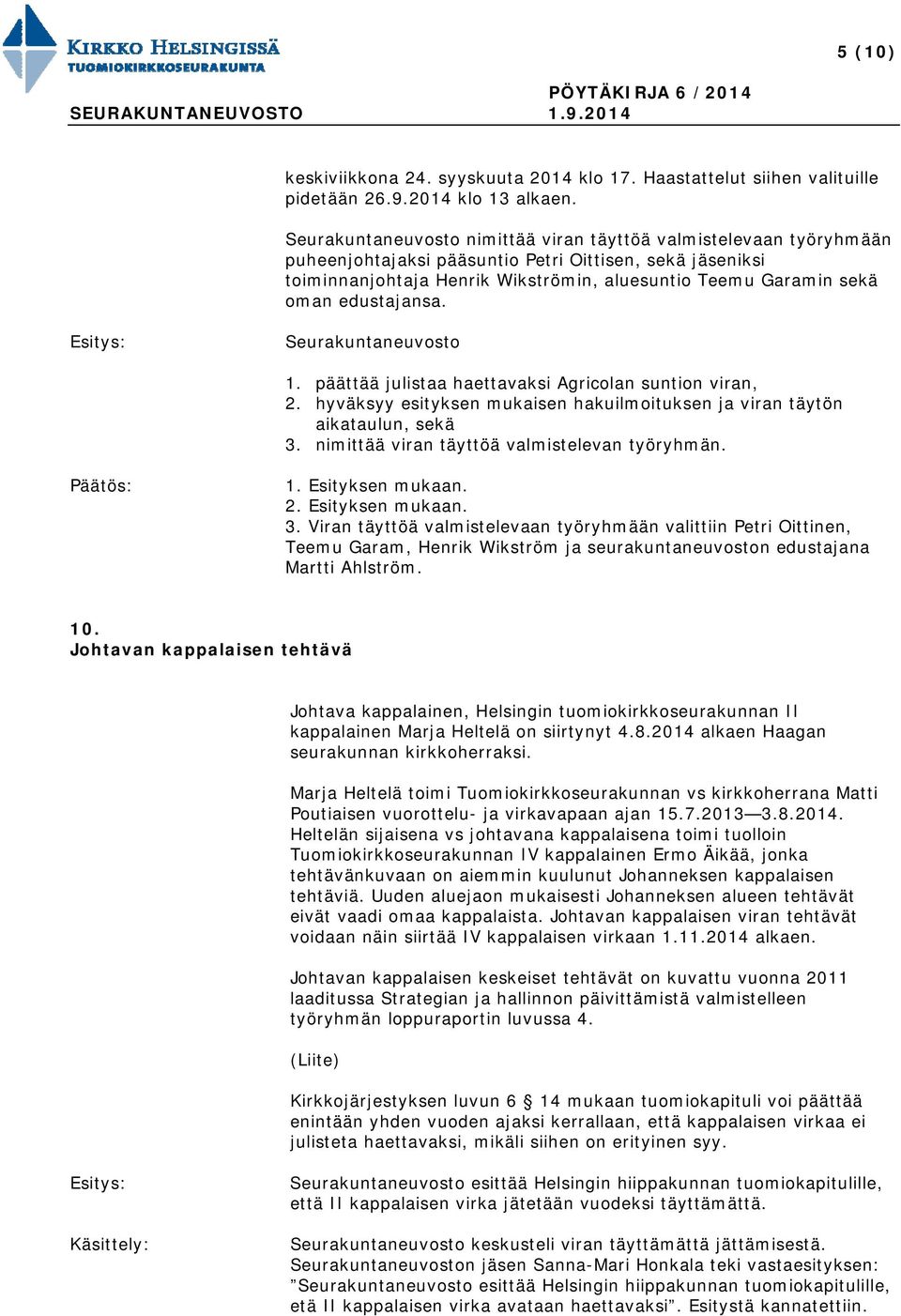 edustajansa. Seurakuntaneuvosto 1. päättää julistaa haettavaksi Agricolan suntion viran, 2. hyväksyy esityksen mukaisen hakuilmoituksen ja viran täytön aikataulun, sekä 3.