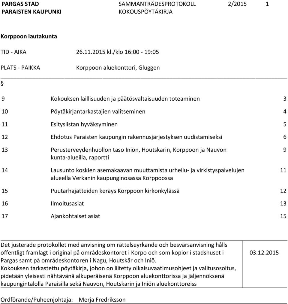 Ehdotus Paraisten kaupungin rakennusjärjestyksen uudistamiseksi 6 13 Perusterveydenhuollon taso Iniön, Houtskarin, Korppoon ja Nauvon kunta-alueilla, raportti 14 Lausunto koskien asemakaavan