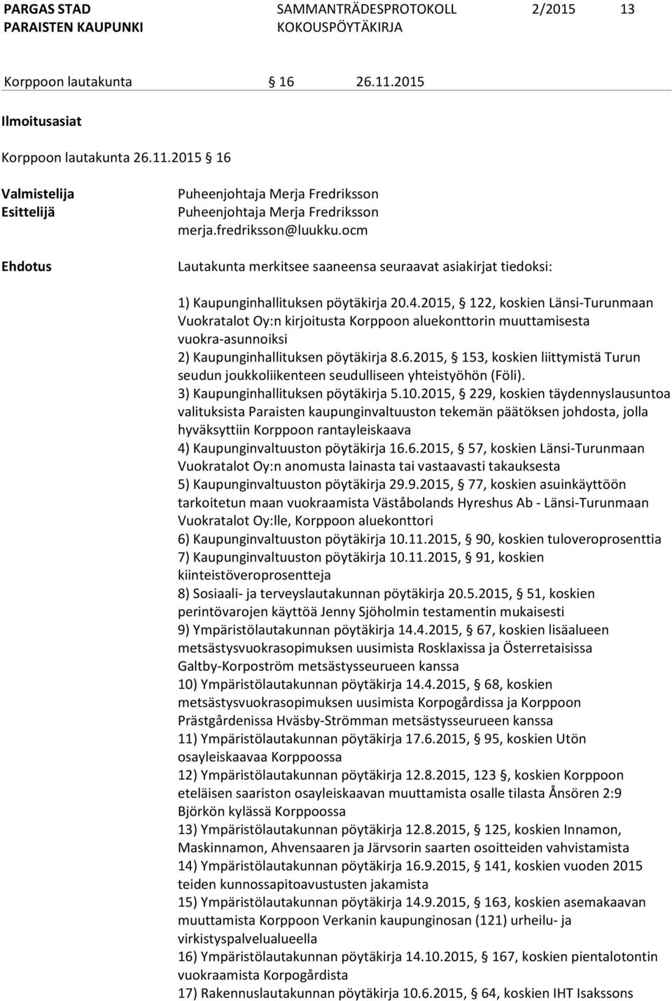 2015, 122, koskien Länsi-Turunmaan Vuokratalot Oy:n kirjoitusta Korppoon aluekonttorin muuttamisesta vuokra-asunnoiksi 2) Kaupunginhallituksen pöytäkirja 8.6.