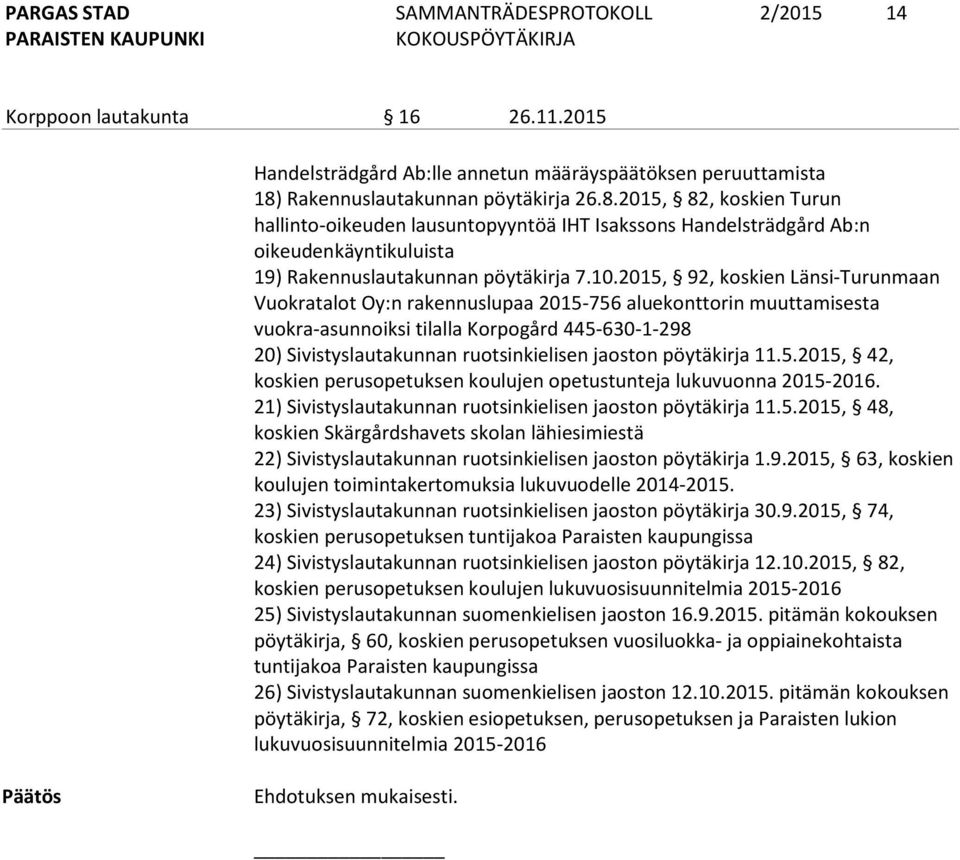 2015, 92, koskien Länsi-Turunmaan Vuokratalot Oy:n rakennuslupaa 2015-756 aluekonttorin muuttamisesta vuokra-asunnoiksi tilalla Korpogård 445-630-1-298 20) Sivistyslautakunnan ruotsinkielisen jaoston