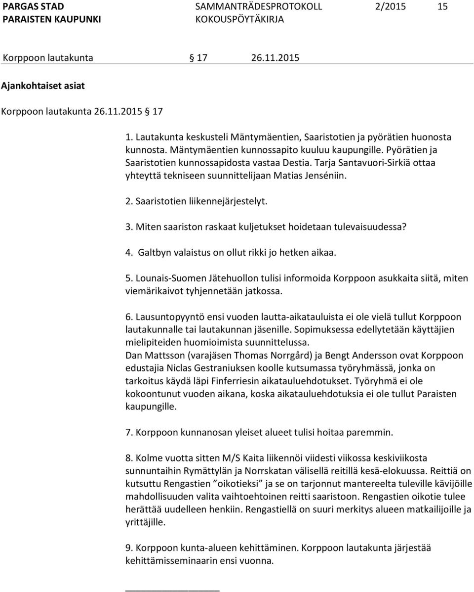 Saaristotien liikennejärjestelyt. 3. Miten saariston raskaat kuljetukset hoidetaan tulevaisuudessa? 4. Galtbyn valaistus on ollut rikki jo hetken aikaa. 5.