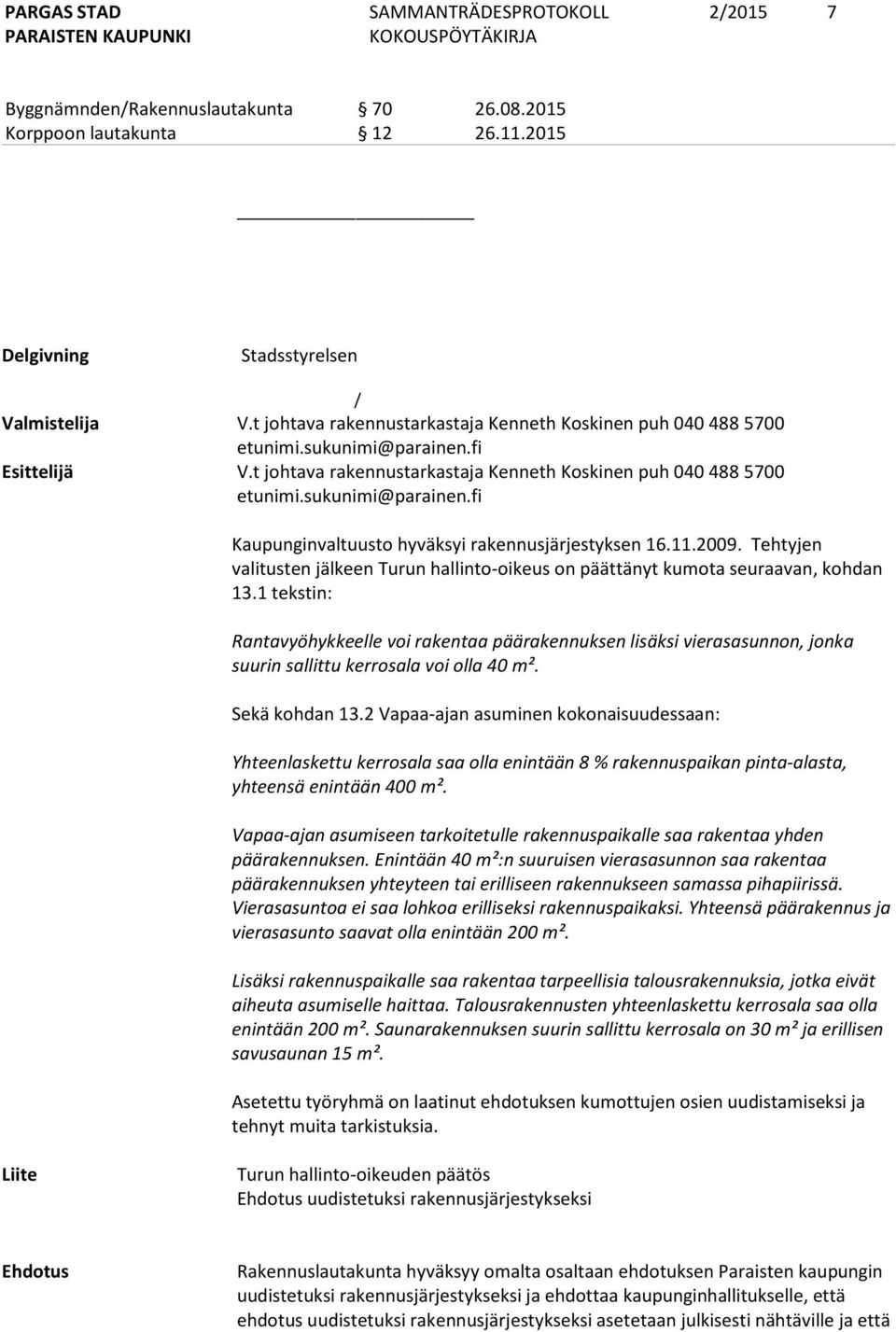 11.2009. Tehtyjen valitusten jälkeen Turun hallinto-oikeus on päättänyt kumota seuraavan, kohdan 13.